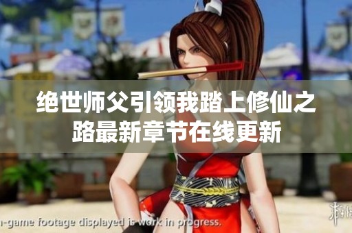 绝世师父引领我踏上修仙之路最新章节在线更新