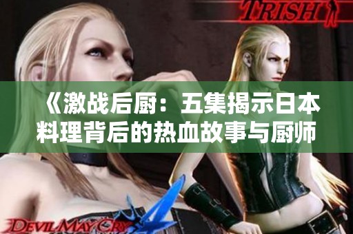 《激战后厨：五集揭示日本料理背后的热血故事与厨师梦想》