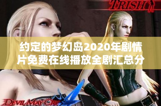 约定的梦幻岛2020年剧情片免费在线播放全剧汇总分享