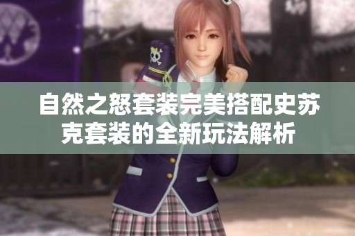 自然之怒套装完美搭配史苏克套装的全新玩法解析