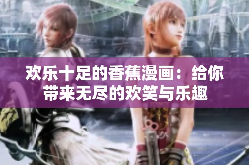 欢乐十足的香蕉漫画：给你带来无尽的欢笑与乐趣