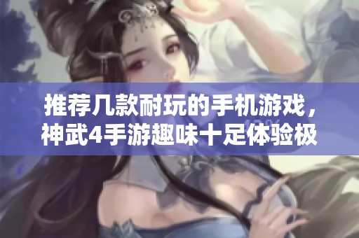 推荐几款耐玩的手机游戏，神武4手游趣味十足体验极佳