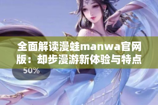 全面解读漫蛙manwa官网版：却步漫游新体验与特点解析