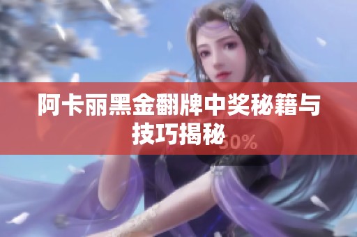 阿卡丽黑金翻牌中奖秘籍与技巧揭秘