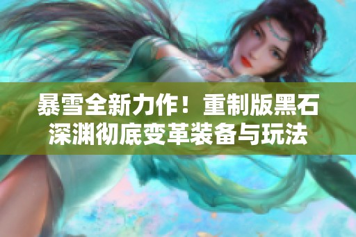暴雪全新力作！重制版黑石深渊彻底变革装备与玩法