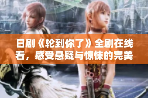 日剧《轮到你了》全剧在线看，感受悬疑与惊悚的完美结合