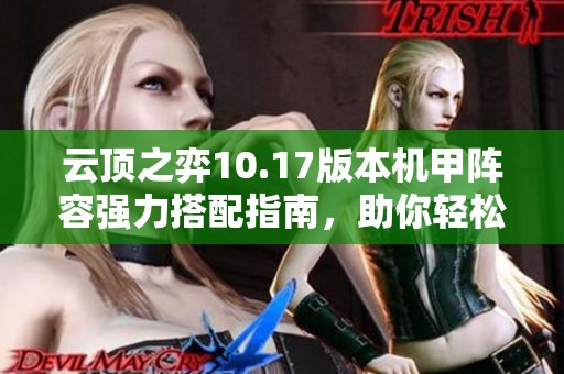 云顶之弈10.17版本机甲阵容强力搭配指南，助你轻松上分！