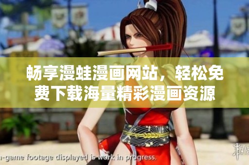 畅享漫蛙漫画网站，轻松免费下载海量精彩漫画资源