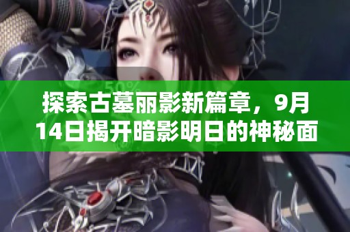 探索古墓丽影新篇章，9月14日揭开暗影明日的神秘面纱