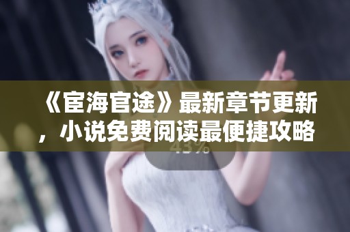 《宦海官途》最新章节更新，小说免费阅读最便捷攻略分享