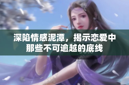 深陷情感泥潭，揭示恋爱中那些不可逾越的底线