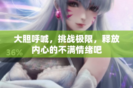 大胆呼喊，挑战极限，释放内心的不满情绪吧