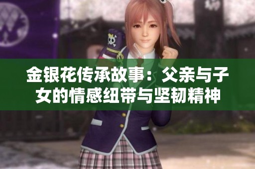 金银花传承故事：父亲与子女的情感纽带与坚韧精神