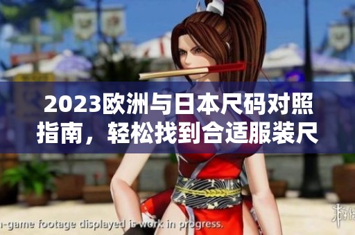 2023欧洲与日本尺码对照指南，轻松找到合适服装尺寸