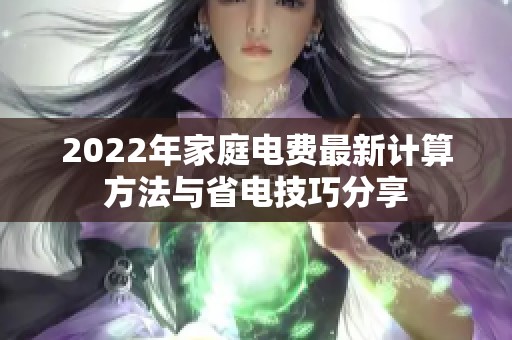 2022年家庭电费最新计算方法与省电技巧分享
