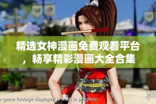 精选女神漫画免费观看平台，畅享精彩漫画大全合集