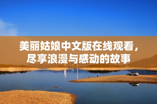 美丽姑娘中文版在线观看，尽享浪漫与感动的故事