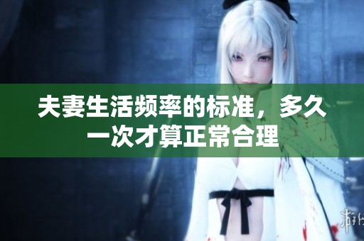 夫妻生活频率的标准，多久一次才算正常合理