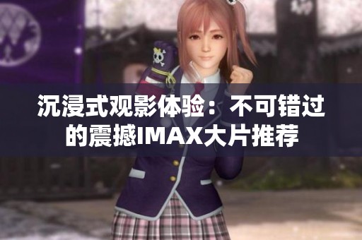 沉浸式观影体验：不可错过的震撼IMAX大片推荐
