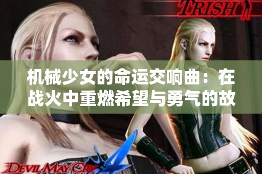 机械少女的命运交响曲：在战火中重燃希望与勇气的故事