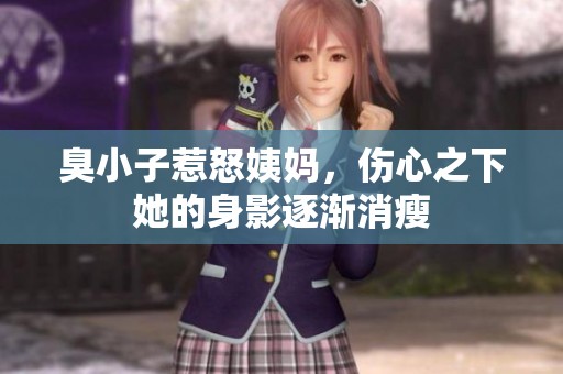 臭小子惹怒姨妈，伤心之下她的身影逐渐消瘦