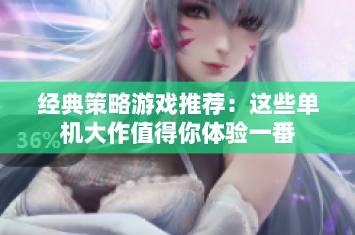 经典策略游戏推荐：这些单机大作值得你体验一番