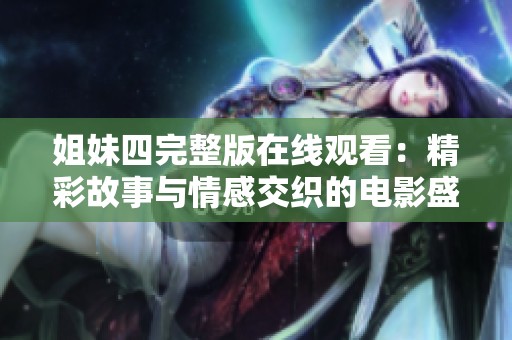 姐妹四完整版在线观看：精彩故事与情感交织的电影盛宴