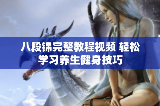 八段锦完整教程视频 轻松学习养生健身技巧