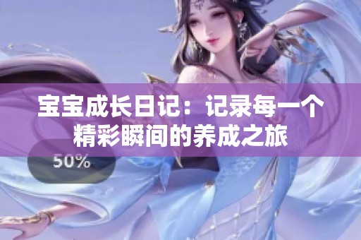 宝宝成长日记：记录每一个精彩瞬间的养成之旅