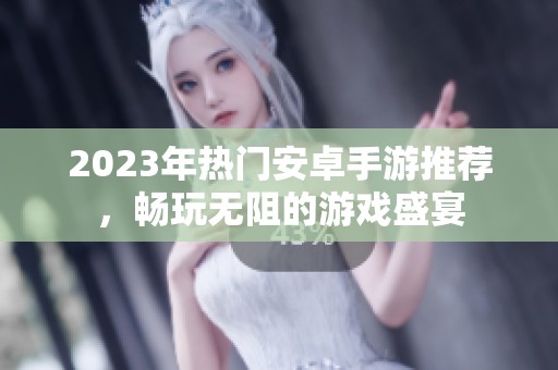 2023年热门安卓手游推荐，畅玩无阻的游戏盛宴