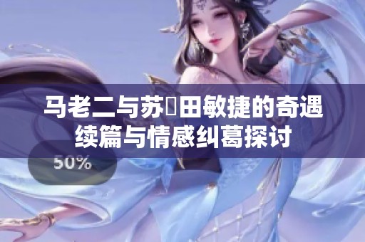 马老二与苏玥田敏捷的奇遇续篇与情感纠葛探讨