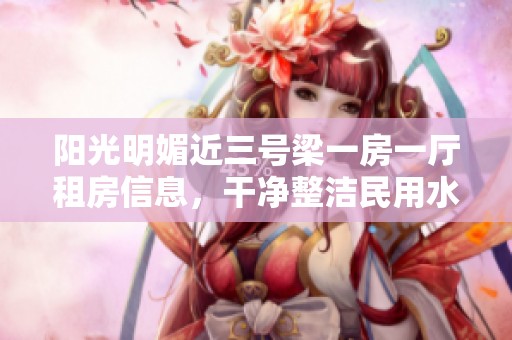 阳光明媚近三号梁一房一厅租房信息，干净整洁民用水电齐全