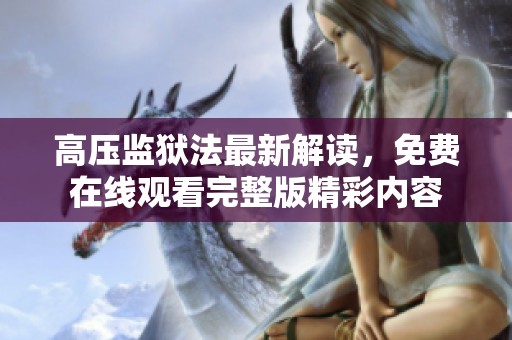高压监狱法最新解读，免费在线观看完整版精彩内容