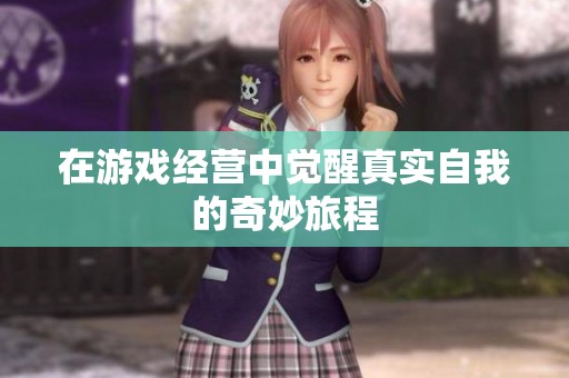 在游戏经营中觉醒真实自我的奇妙旅程