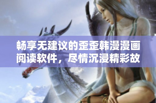 畅享无建议的歪歪韩漫漫画阅读软件，尽情沉浸精彩故事