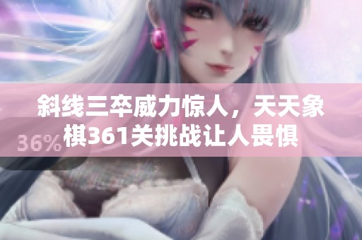斜线三卒威力惊人，天天象棋361关挑战让人畏惧