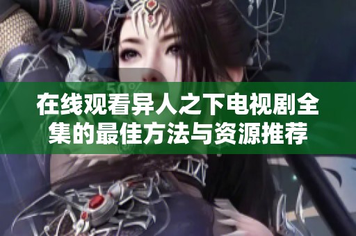 在线观看异人之下电视剧全集的最佳方法与资源推荐