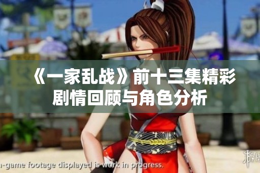 《一家乱战》前十三集精彩剧情回顾与角色分析