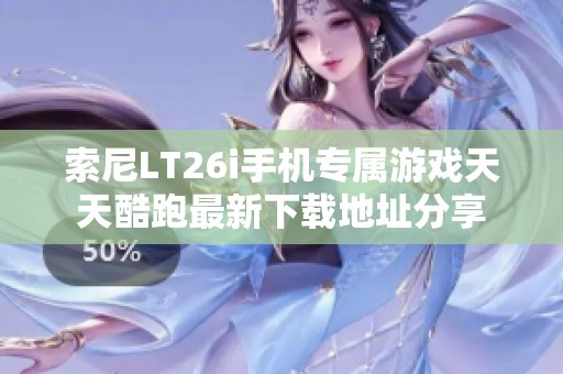 索尼LT26i手机专属游戏天天酷跑最新下载地址分享