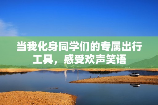 当我化身同学们的专属出行工具，感受欢声笑语