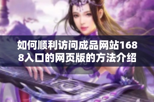 如何顺利访问成品网站1688入口的网页版的方法介绍