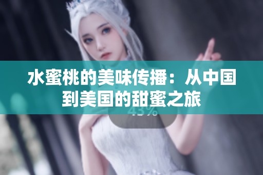 水蜜桃的美味传播：从中国到美国的甜蜜之旅