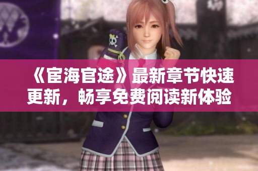 《宦海官途》最新章节快速更新，畅享免费阅读新体验