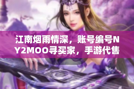 江南烟雨情深，账号编号NY2MOO寻买家，手游代售服务诚邀合作