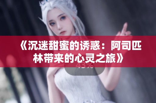 《沉迷甜蜜的诱惑：阿司匹林带来的心灵之旅》