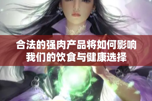 合法的强肉产品将如何影响我们的饮食与健康选择