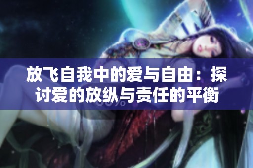 放飞自我中的爱与自由：探讨爱的放纵与责任的平衡