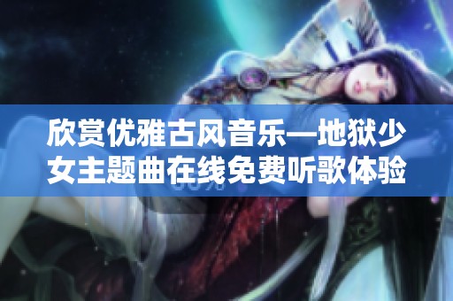 欣赏优雅古风音乐—地狱少女主题曲在线免费听歌体验