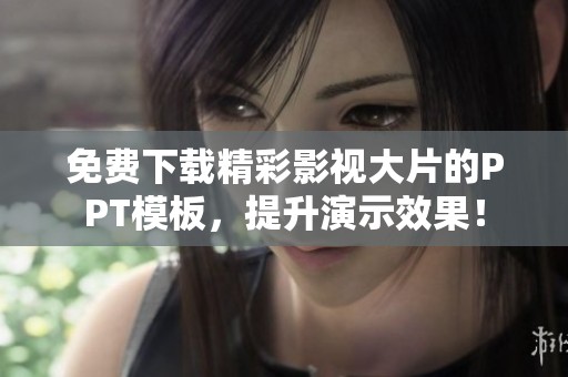 免费下载精彩影视大片的PPT模板，提升演示效果！