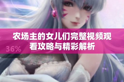 农场主的女儿们完整视频观看攻略与精彩解析